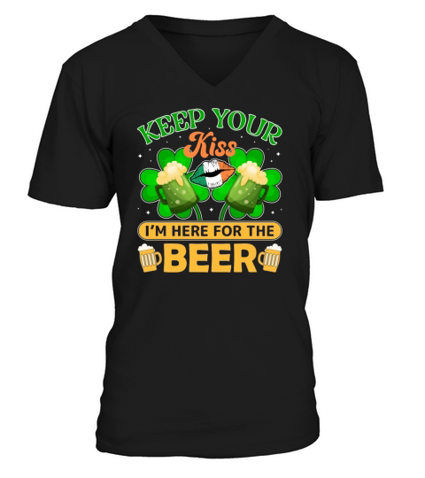 Keep Your Kiss Im Here for the Beer V-Neck T-shirt