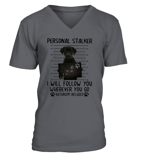 Personal Stalker Dog I Will Follow You Labrador Retriever V-Neck T-shirt