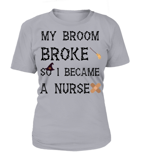My Broom Broke So I Became A Nurse Women's T-Shirt
