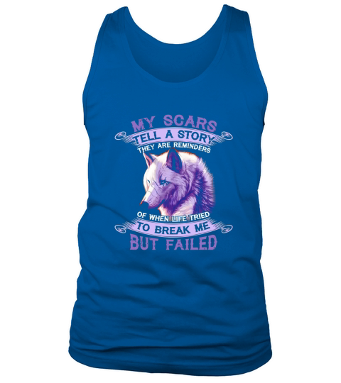 Wolf My Scars Tell A Story There Are Reminders Of When Life Tried To Break Me But Failed Tank Top Unisex