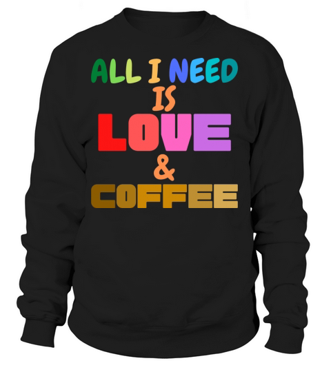 All I Need is Love and Coffee Women's Sweatshirt