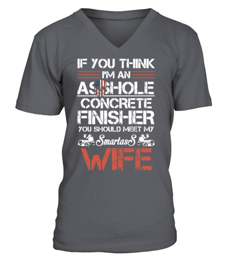 if u think I am an asshole concrete finisher wife Men's V-Neck T-shirt