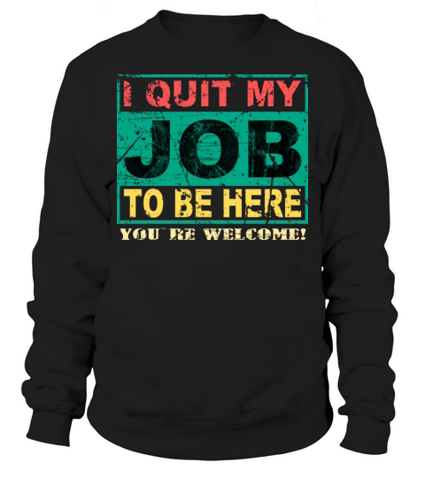 I QUIT MY JOB TO BE HERE Men's Sweatshirt