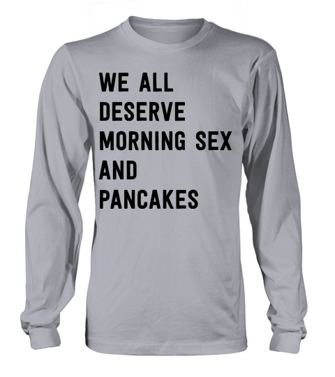 We all deserve pancakes and morning sex Men's Long Sleeve