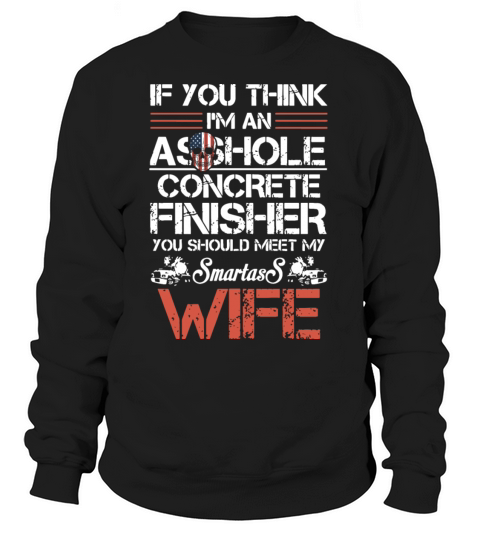if u think I am an asshole concrete finisher wife Women's Sweatshirt