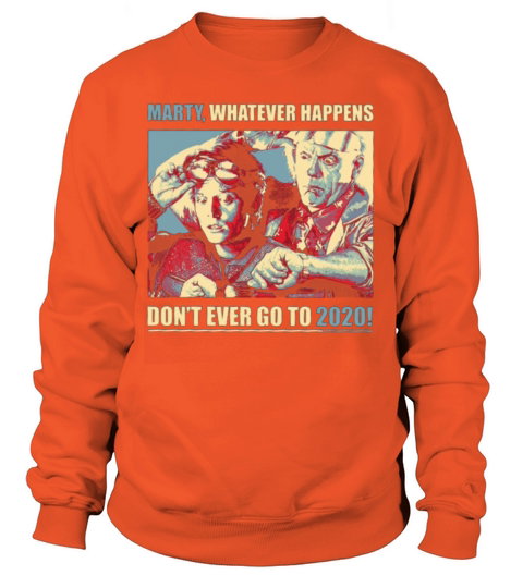 Marty Whatever Happens Don t Ever Go to 2020 Men's Sweatshirt
