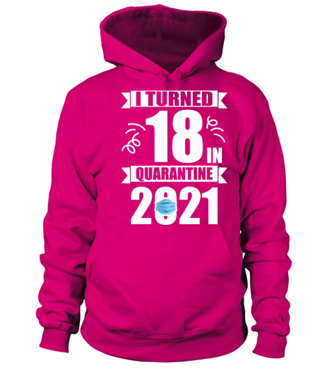 I Turned 18 In Quarantine 2021 18 Years Old Women's Hoodie
