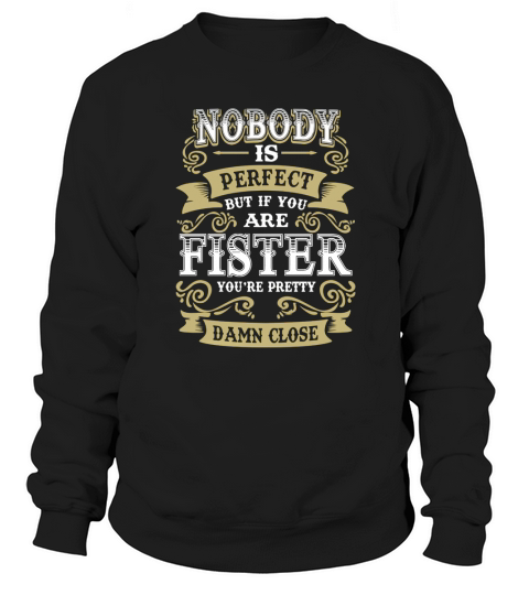 FISTER shirt  Nobody is perfect But if you are FISTER youre pretty damn close  FISTER Tee Shirt FISTER Hoodie FISTER Family FISTER Tee FISTER Name Sweatshirt Unisex