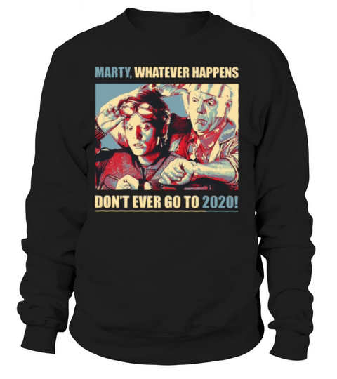 Marty Whatever Happens Don t Ever Go to 2020 Women's Sweatshirt