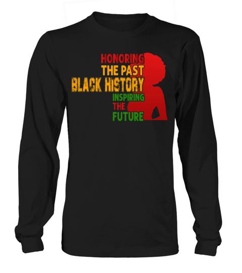Honoring The Past Black History Inspiring The The Men's Long Sleeve
