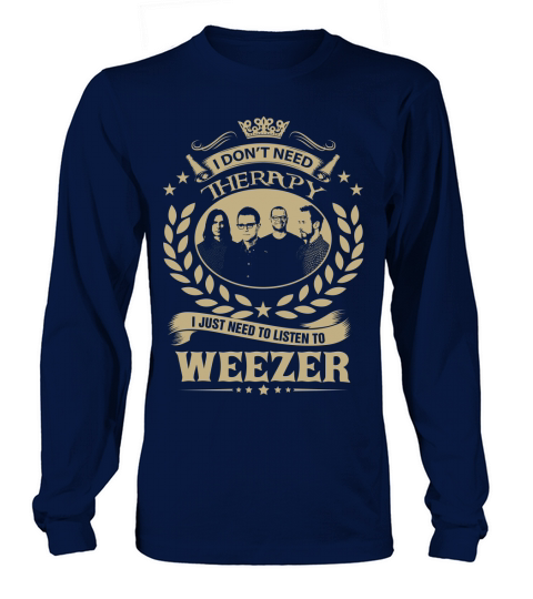 I Dont Need Therapy I Just Need To Listen To Weezer TShirt Long sleeved Unisex