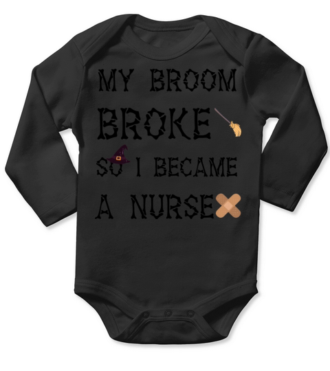My Broom Broke So I Became A Nurse Long Sleeve Baby One-Piece