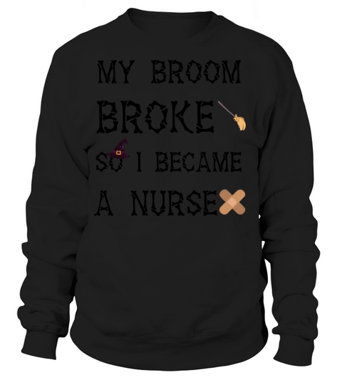 My Broom Broke So I Became A Nurse Women's Sweatshirt