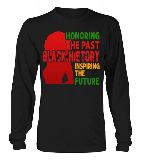 Honoring The Past Black History Inspiring The The Women's Long Sleeve