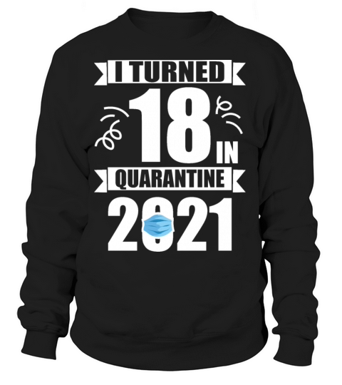 I Turned 18 In Quarantine 2021 18 Years Old Women's Sweatshirt