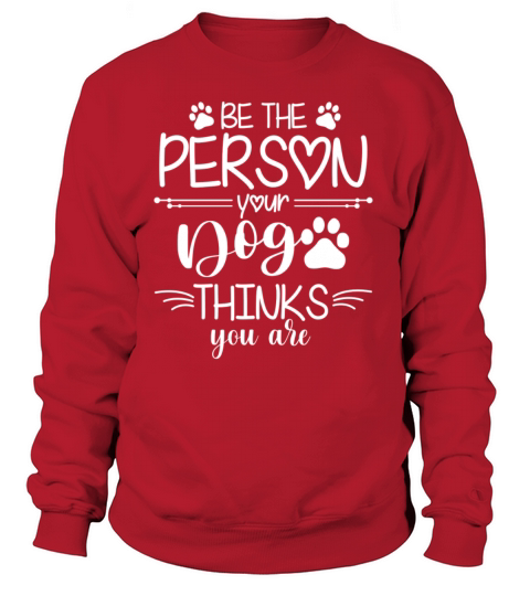Be The Person Your Dog Thinks You Are Women's Sweatshirt