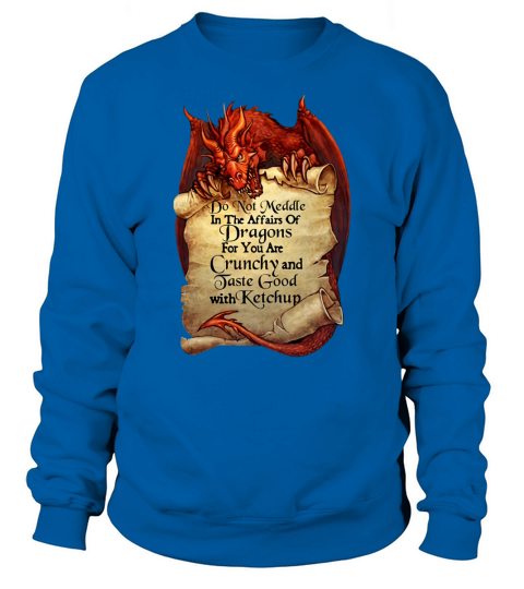 Do Not Meddle In The Affairs Of Dragon For You Are Crunchy And Taste Good shirt Sweatshirt Unisex