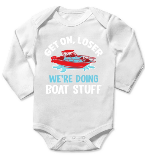 Get On Loser Were Doing Boat Stuff Boating Long Sleeve Baby One-Piece