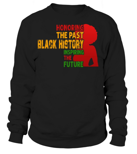Honoring The Past Black History Inspiring The The Women's Sweatshirt