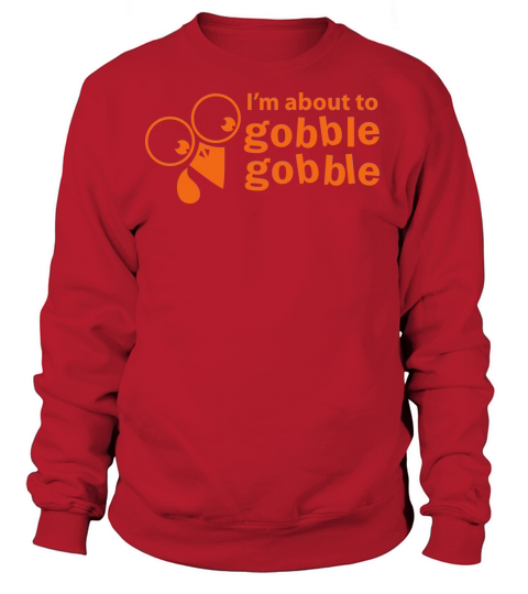 thanksgiving funny Im about to gobble gobble Women's Sweatshirt