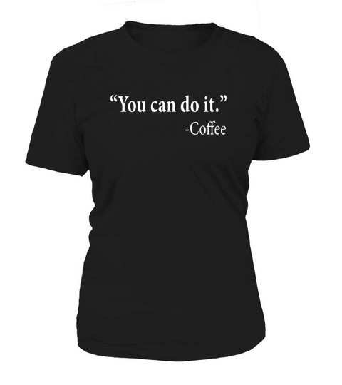 YOU CAN DO IT COFFEE T SHIRT Women's T-Shirt
