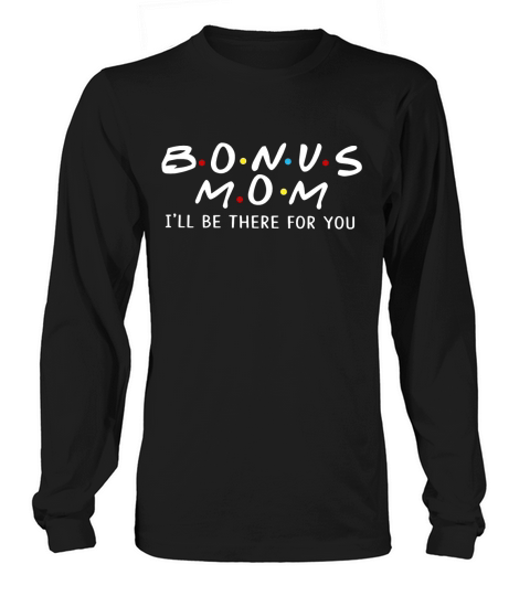Bonus mom I will be there for you Long sleeved Unisex