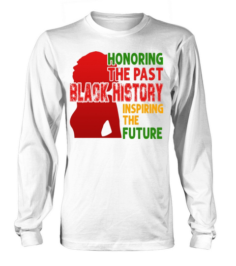 Honoring The Past Black History Inspiring The The Men's Long Sleeve