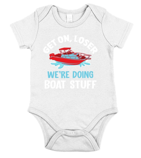 Get On Loser Were Doing Boat Stuff Boating Short Sleeve Baby One-Piece