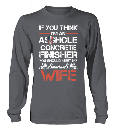 if u think I am an asshole concrete finisher wife Women's Long Sleeve