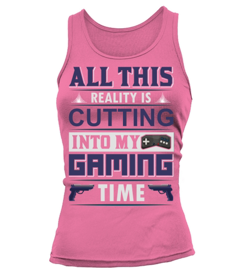All this Reality is cutting into my Gaming time Tank top Woman