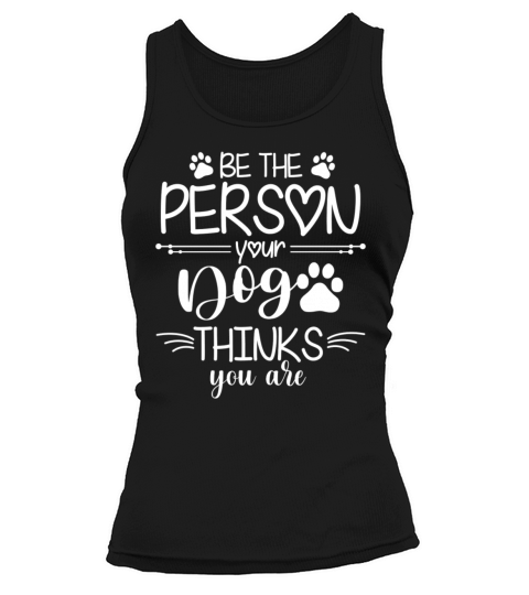 Be The Person Your Dog Thinks You Are Women's Tank Top