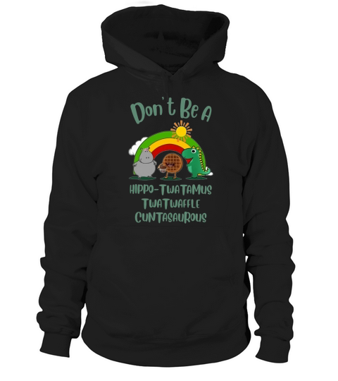 Don’t be a Hippo Twatwaffle Twatwaffle cuntasaurous Hoodie Unisex