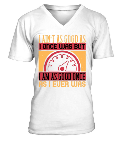 I ain’t as good as I once was but V-Neck T-shirt