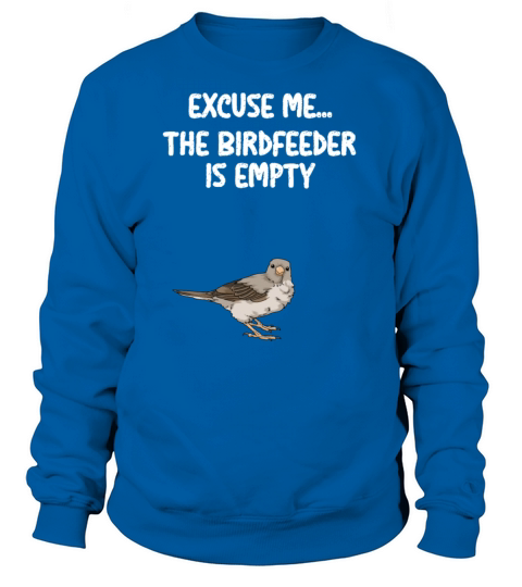 The Birdfeeder Is Empty Sparrow Bird Watching Women's Sweatshirt