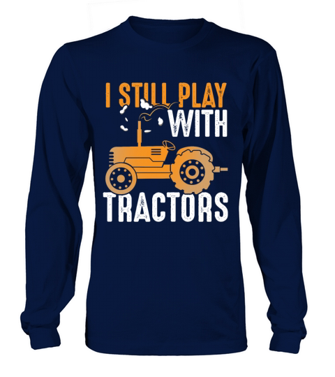 I Still Play with Tractors Agriculture Farmer Men's Long Sleeve