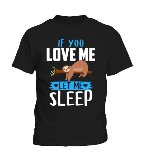 If You Love Me Let Me Sleep Sloth Kids T-Shirt