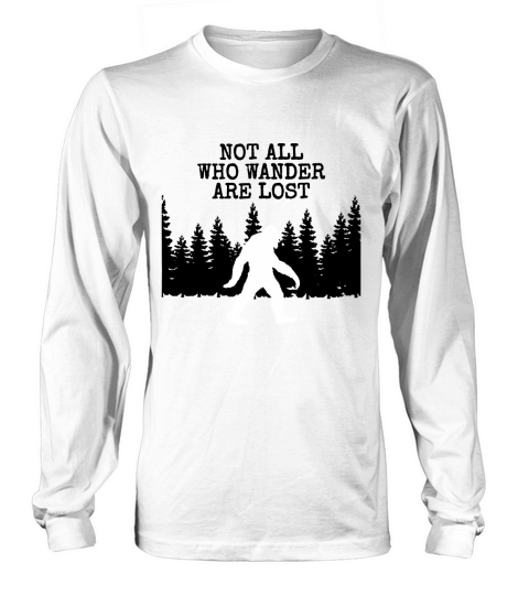 Bigfoot T shirt not all who wander are lost. Hunting Hiking Long sleeved Unisex