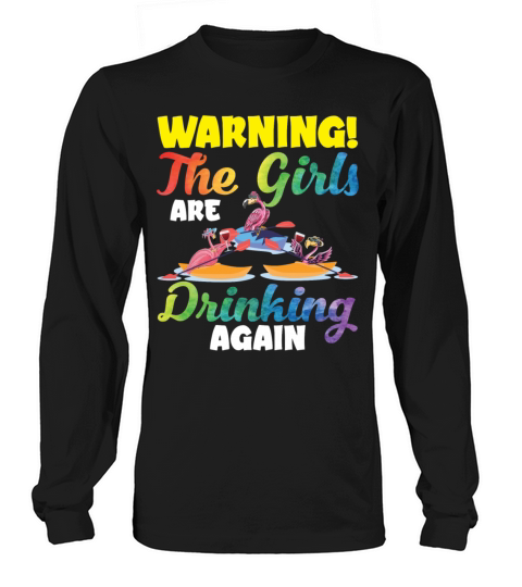 Warning The Girls Are Drinking Again Flamingo Long sleeved Unisex