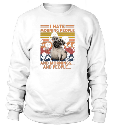 Pug I hate morning people and mornings and people vintage retro Sweatshirt Unisex