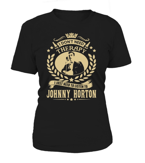 I Dont Need Therapy I Just Need To Listen To Johnny Horton TShirt T-Shirt Woman