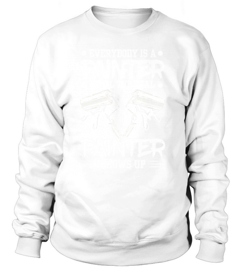 Painter Until The Real Painter Shows Up Painter Sweatshirt Unisex