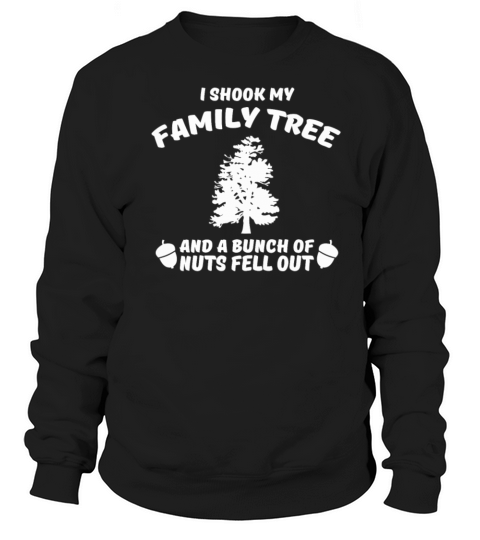 I shook my family tree and a bunch of nuts fell ou Women's Sweatshirt