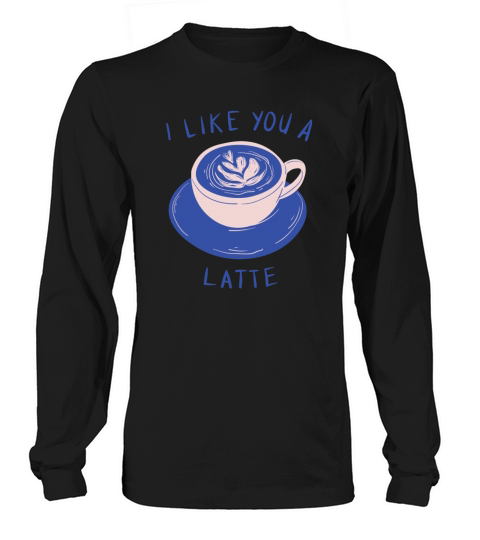 I Like you A Latte cute Pun Valentines Day Gift Women's Long Sleeve