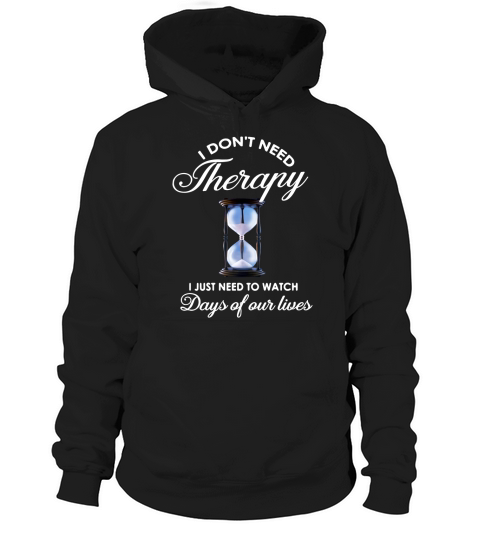 i dont need therapy Days Of Our Lives Hoodie Unisex