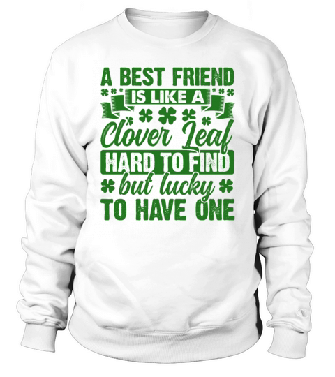 A Best Friend Is Like A Clover Leaf St Patricks Da Sweatshirt Unisex
