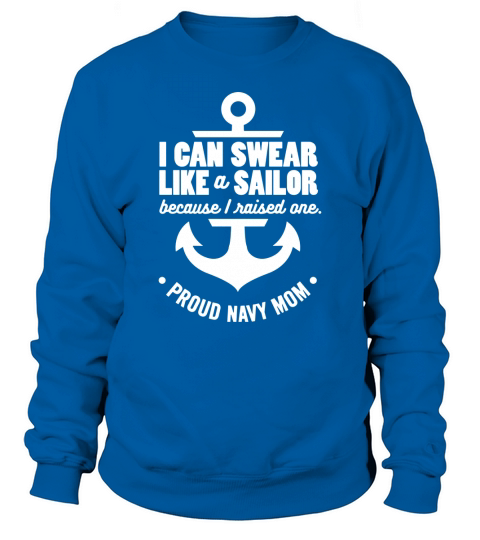 I Can Swear Like a Sailor Because I Raised One Navy Mom Sweatshirt Unisex