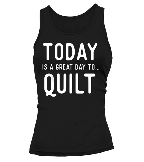 Great Quilting T Shirts. Gifts for Quilters. Quilt Today. Tank top Woman