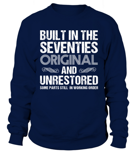 Built In The Seventies Original And Unrestored Sweatshirt Unisex
