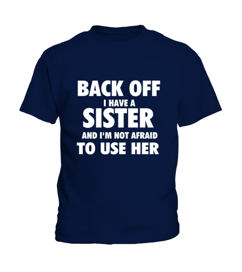 Back Off I Have A Sister And Im Not Afraid To Use Her Kids T-Shirt