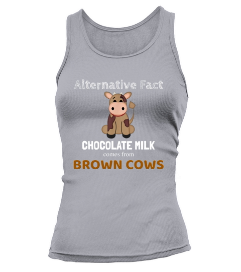 Chocolate Milk From Brown Cows Alternative Fact Tank top Woman